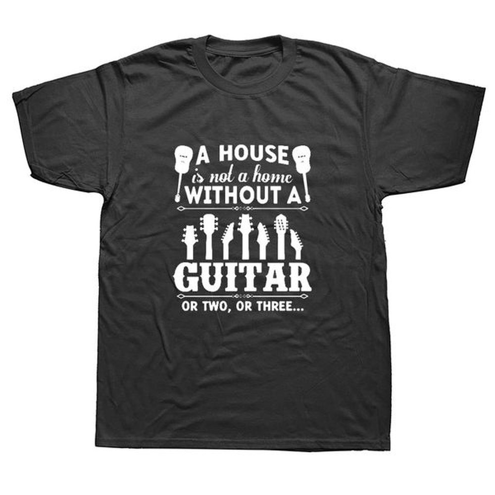 A HOUSE IS NOT A HOME WITHOUT A GUITAR OR TWO OR THREE T-Shirts Male Short Sleeve T Shirt Print Letter Tees